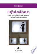(In)subordinadas. Raza, clase y filiación en la narrativa de mujeres latinoamericanas