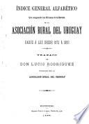 Indica general alfabético que comprende los 22 tomos de la Revista de la Asociación Rural del Uruguay, dados a luz desde 1872 á 1893