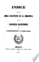 Indice de las obras existentes en la biblioteca de la Academia Matritense de Jurisprudenoia y legislacion