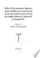 Indice de las personas, lugares y cosas notables que se mencionan en las Tres crónicas de los reyes de Castilla: Alfonso X, Sancho IV y Fernando IV.