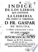 Indice de los libros que contiene la libreria del ... Cardenal D. Fr. Gaspar de Molina y otros agregados a ella, en este Colegio del Señor San Acacio ...