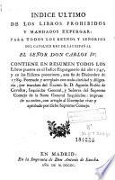 Indice ultimo de los libros prohibidos y mandados expurgar: para todos los reynos y señorios del catolico rey de las Españas el señor don Carlos IV....