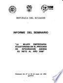 Informe del Seminario La Mujer Empresaria Ecuatoriana en el Proceso de Integración Andina, Su Reto al Año 2000
