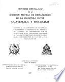 Informe detallado de la Comisión técnica de demarcación de la frontera entre Guatemala y Honduras rendido a los gobiernos de Guatemala y Honduras y al presidente del Tribunal de arbitraje
