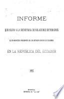 Informe que eleva a la Secretaría de Relaciones Exteriores el ex-ministro residente de los Estados Unidos de Colombia en la República del Ecuador