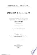 Informes y manifiestos de los poderes ejecutivo y legislativo de 1821 á 1904
