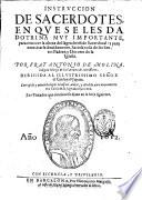 Instruccion de sacerdotes, en que se les da dotrina muy importante, para conocer la alteza del sagrado oficio sacerdotal: y para exercitarle deuidament. Sacada toda de los Santos Padres, y doteores de la iglesia. Por fray Antonio de Molina ... Corregida y emendada por el mismo autor, y anadida aora nueuamente vna tabla de la sagrada escritura ..