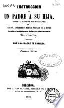 Instrucción de un padre a su hija sobre las materias más importantes de la religión, costumbres y modo de portarse en el mundo, sacada principalmente de la Sagrada Escritura