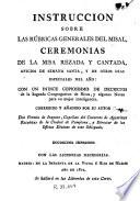 Instruccion sobre las rúbricas generales del misal, ceremonias de la misa rezada y cantada, oficios de semana santa ...
