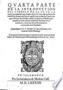 Introduction del Symbolo de la Fe en la qual se trata de las excelencias de la fe, y de los dos principales mysterios dela, que son la creacion del mundo, y la redempcion de genero humano, con otras cosas anexas a estos dos mysterios, repartida en quatro partes compuesta por ... F. Luys de Granada ..