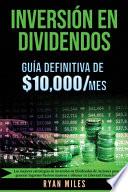 INVERSIÓN EN DIVIDENDOS La guía definitiva de $10.000/mes Las mejores estrategias de inversión en dividendos de acciones para generar ingresos pasivos masivos y obtener tu libertad financiera