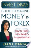 Invest Diva’s Guide to Making Money in Forex: How to Profit in the World’s Largest Market