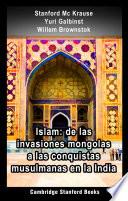 Islam: de las invasiones mongolas a las conquistas musulmanas en la India