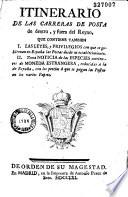 Itinerario de las carreras de posta de dentro, y fuera del Reyno... las leyes y privilegios que gobiernan en España las postas... noticia de las especies... de moneda estrangera...