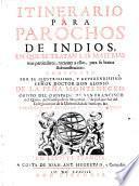 Itinerario para parochos de Indios, en que se tratan las materias mas particulares, ... para su buena administracion