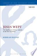 Jesus Wept: The Significance of Jesus’ Laments in the New Testament