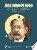 José Enrique Rodó. Una biografía intelectual