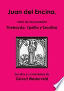 Juan del Encina, autor de las comedias Thebayda, Ypolita y Serafina