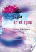 JUGAR EN EL AGUA. Actividades acuáticas infantiles (Color)