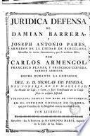 Juridica defensa de Damian Barrera y Joseph Antonio Parés ... asentistas de varios armamentos que se acusaron falsos