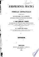 Jurisprudencia práctica ó fórmulas contractuales comentadas segun las leyes comunes, y segun la ley hipotecaria, aplicada á todas las provincias de España