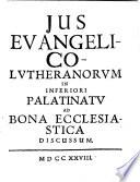 Jus Evangelico-Lutheranorvm In Inferiori Palatinatv Ad Bona Ecclesiastica Discvssvm