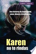 Karen No Te Rindas: Una Historia de Ingenuidad, Amor, Dinero Y Resiliencia.