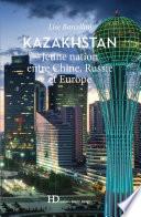 Kazakhstan, jeune nation entre Chine, Russie et Europe