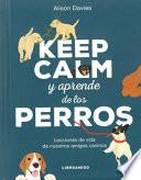 Keep Calm Y Aprende de Los Perros: Lecciones de Vida de Nuestros Amigos Caninos