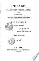 L'Iliade, traduite en vers francois; suivie de notes critiques; des morceaux empruntés d'Homere par les poetes ..., et de tabes rédigéès sur un nouveau plan. Par E. Aignan. Tome premier [-second]
