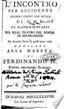 L'incontro per accidente, dramma giocoso di G.M.D. [i.e. Giuseppe Maria Diodati]. Da rappresentarsi nel Real Teatro del Fondo di Separazione per seconda opera di quest'anno 1788. Dedicato alla maestà di Ferdinando 4. nostro amatissimo sovrano
