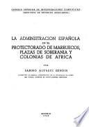 La administración española en el protectorado de Marruecos, plazas de soberanía y colonias de Africa