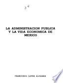 La administración pública y la vida económica de México