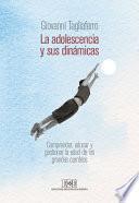 La adolescencia y sus dinámicas. Comprender, educar y gestionar la edad de los grandes cambios