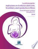 La anticoncepción. Implicaciones en el embarazo adolescente, fecundidad y salud reproductiva en México. Encuesta Nacional de la Dinámica Demográfica 2014. ENADID. Versión actualizada