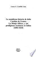 La asombrosa historia de doña Catalina de Erauso, la Monja Alférez, y sus prodigiosas aventuras en Indias (1602-1624)