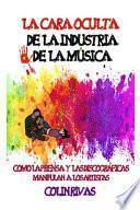 La Cara Oculta de la Industria de la Musica: Como La Prensa Y Las Discográficas Manipulan a Los Artistas
