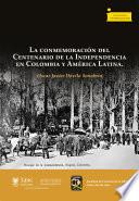 Libro La conmemoración del Centenario de la Independencia en Colombia y América Latina