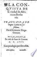 La conquista de la ciudad de Africa en Berberia. Traduzida de lengua latina en Castellana por ... Diego Gracian