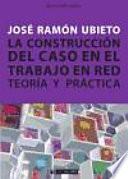 La construcción del caso en el Trabajo en Red. Teoría y práctica