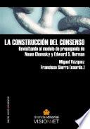 LA CONSTRUCCIÓN DEL CONSENSO. Revisitando el modelo de propaganda de Noam Chomsky y Edward S. Herman