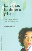 Libro La Crisis, Tu Dinero y Tu: Como Superar la Crisis y Salir Reforzado de Ella