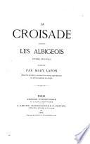 La croisade contre les albigeois épopée nationale traduite par Mary Lafon, illustrée de douze gravures hors texte reproduisant les anciens dessins du temps