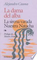 La dama del alba ; La sirena varada ; Nuestra Natacha