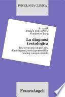 La diagnosi testologica. Test neuropsicologici, test d'intelligenza, test di personalità, testing computerizzato