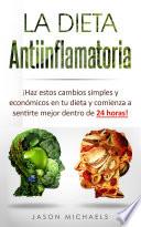 La Dieta Antiinflamatoria: Haz estos cambios simples y económicos en tu dieta y comienza a sentirte mejor dentro de 24 horas! (Libro en Espanol/Anti-Inflammatory ... Diet Spanish Book Version) (Spanish Edition)
