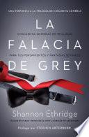 La Falacia de Grey: Cincuenta Sombras de Realidad Para Tus Pensamientos Y Fantasías Sexuales