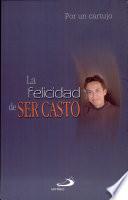 La Felicidad de ser casto 1a. ed.