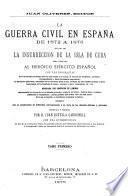 La güerra civil en España de 1872 a 1876, seguida de la Insurrección de la Isla de Cuba, etc