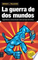 La Guerra de DOS Mundos: Superheroes y Ciencia Ficcion Contra Las Leyes de La Fisica